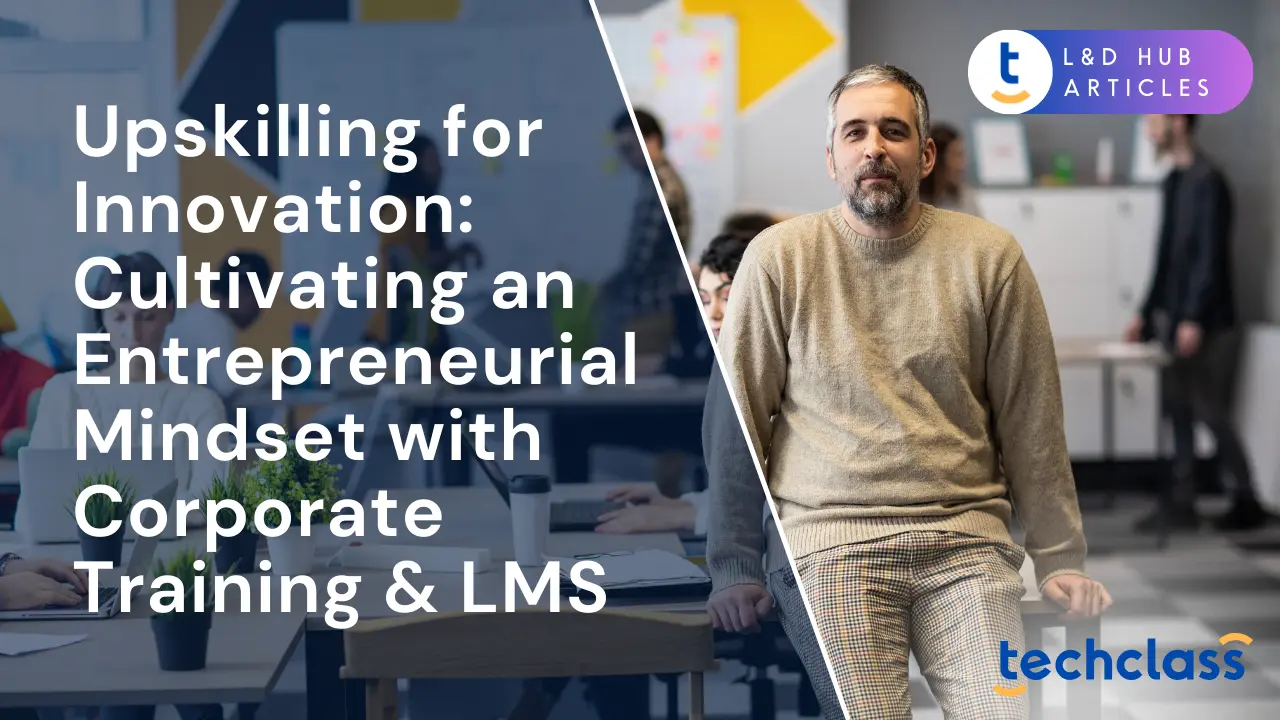 Upskilling for Innovation: Cultivating an Entrepreneurial Mindset with Corporate Training & LMS