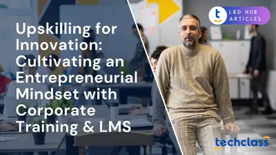 Upskilling for Innovation: Cultivating an Entrepreneurial Mindset with Corporate Training & LMS