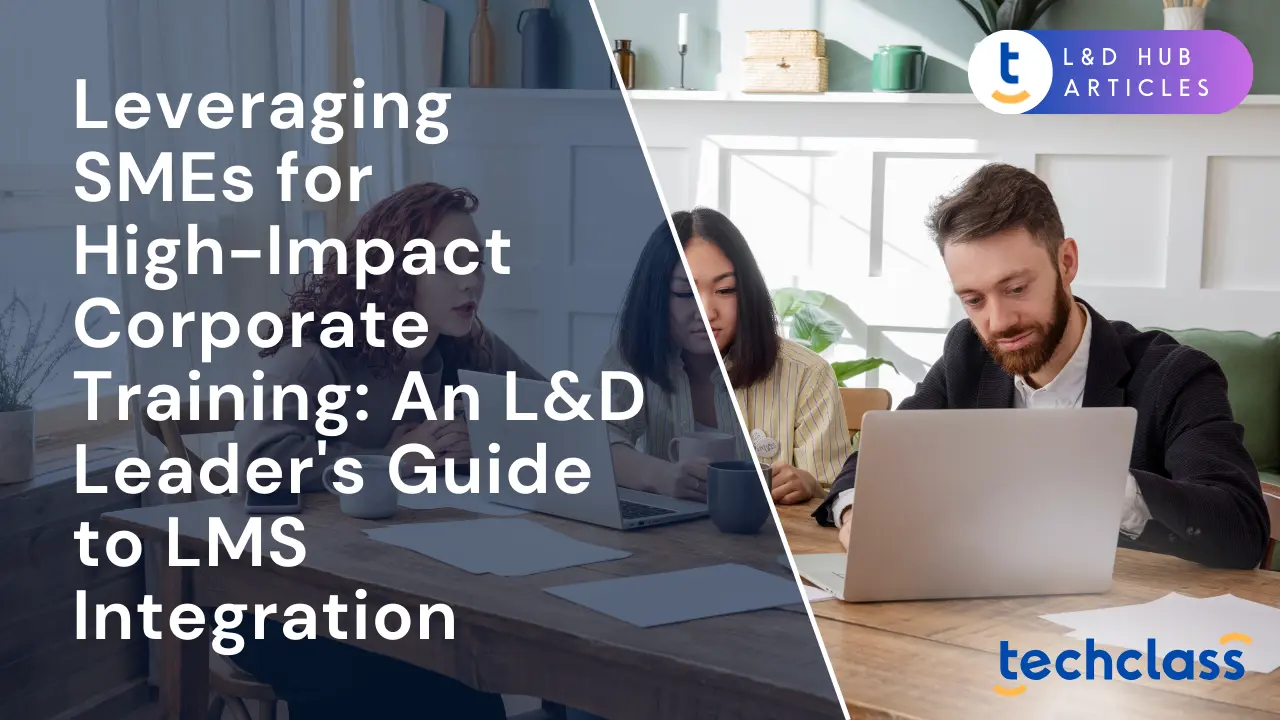 Leveraging SMEs for High-Impact Corporate Training: An L&D Leader's Guide to LMS Integration