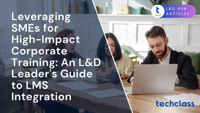 Leveraging SMEs for High-Impact Corporate Training: An L&D Leader's Guide to LMS Integration
