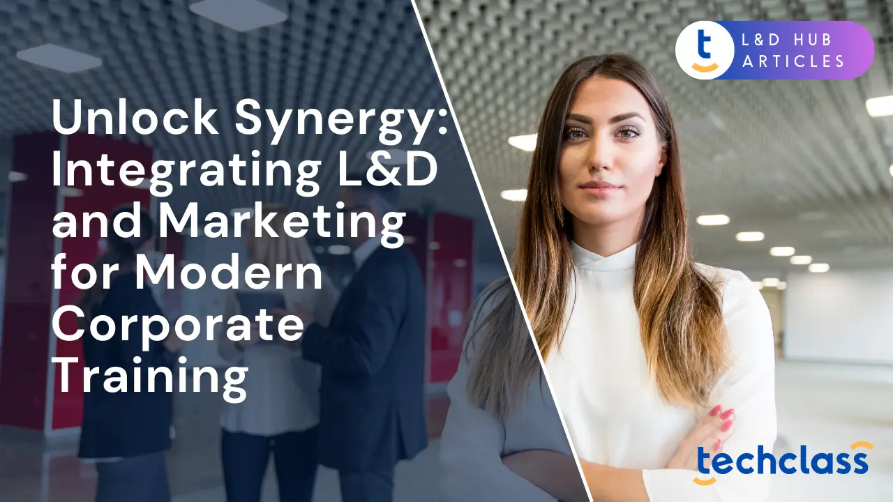 Unlock Synergy: Integrating L&D and Marketing for Modern Corporate Training