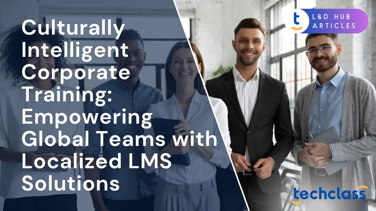 Culturally Intelligent Corporate Training: Empowering Global Teams with Localized LMS Solutions