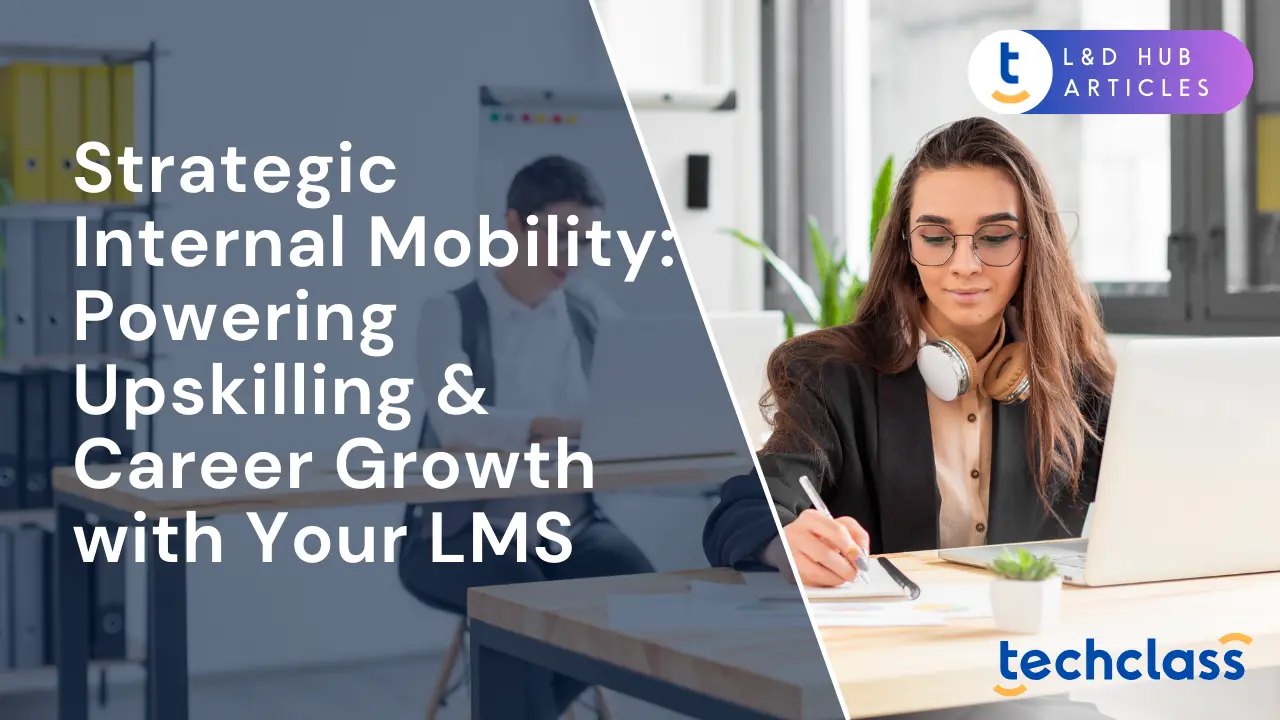 Strategic Internal Mobility: Powering Upskilling & Career Growth with Your LMS