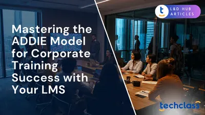 Mastering the ADDIE Model for Corporate Training Success with Your LMS