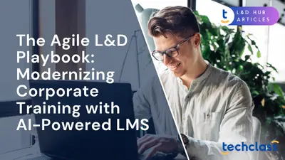 The Agile L&D Playbook: Modernizing Corporate Training with AI-Powered LMS