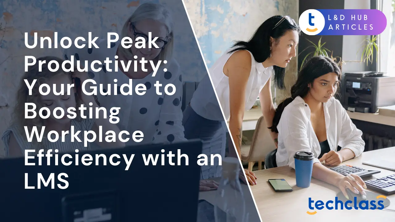 Unlock Peak Productivity: Your Guide to Boosting Workplace Efficiency with an LMS