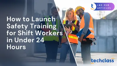 How to Launch Safety Training for Shift Workers in Under 24 Hours