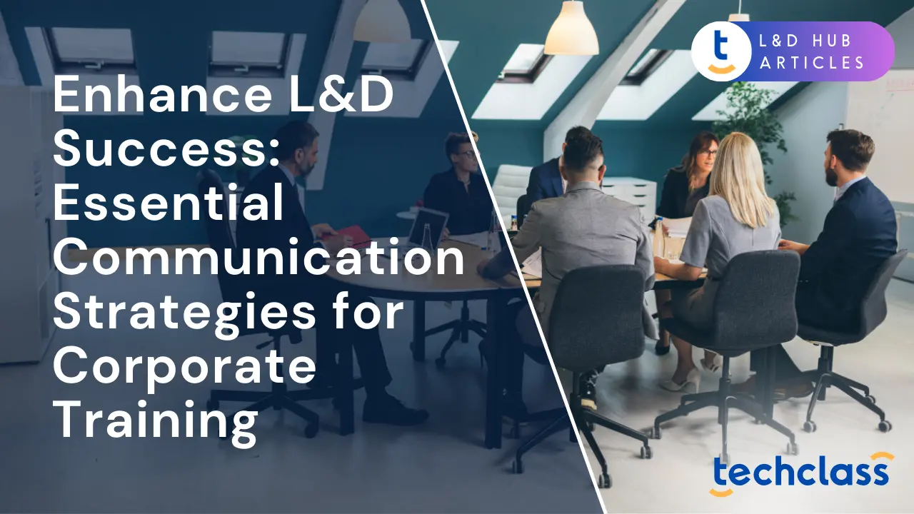 Enhance L&D Success: Essential Communication Strategies for Corporate Training