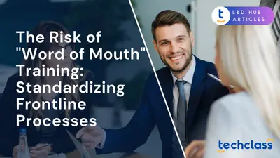 The Risk of "Word of Mouth" Training: Standardizing Frontline Processes