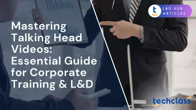 Mastering Talking Head Videos: Essential Guide for Corporate Training & L&D