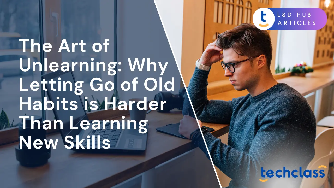 The Art of Unlearning: Why Letting Go of Old Habits is Harder Than Learning New Skills
