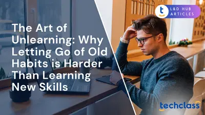 The Art of Unlearning: Why Letting Go of Old Habits is Harder Than Learning New Skills