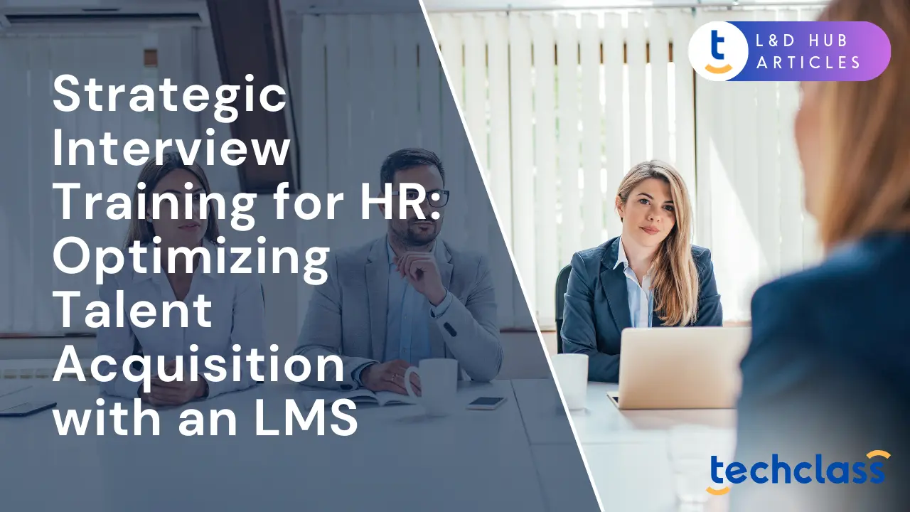 Strategic Interview Training for HR: Optimizing Talent Acquisition with an LMS