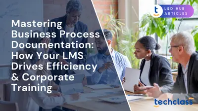 Mastering Business Process Documentation: How Your LMS Drives Efficiency & Corporate Training