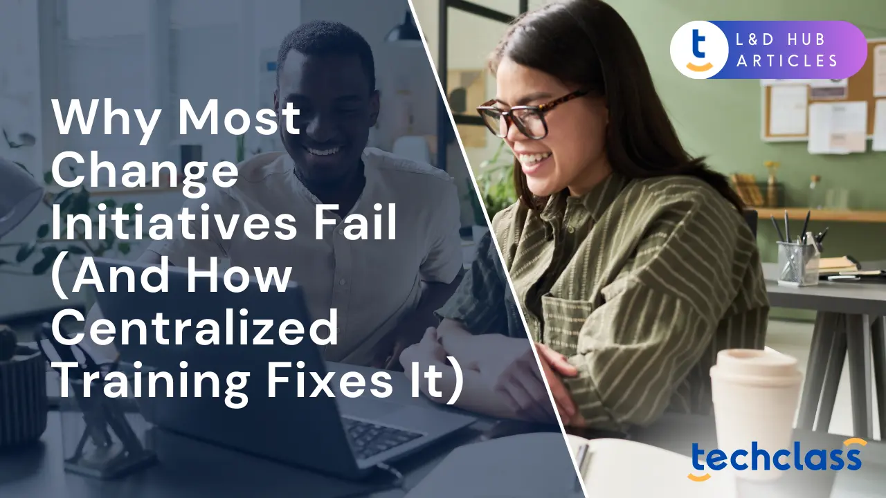 Why Most Change Initiatives Fail (And How Centralized Training Fixes It)
