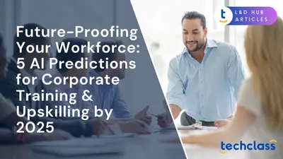 Future-Proofing Your Workforce: 5 AI Predictions for Corporate Training & Upskilling by 2025