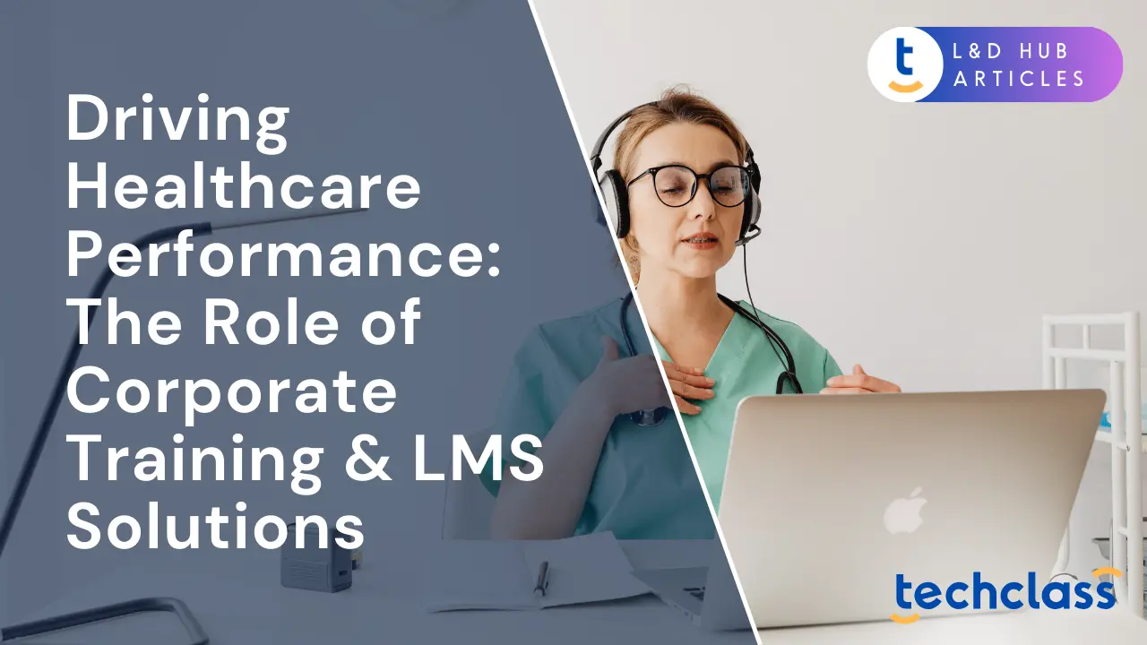 Driving Healthcare Performance: The Role of Corporate Training & LMS Solutions