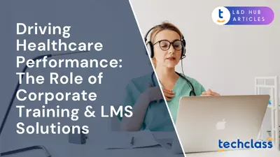 Driving Healthcare Performance: The Role of Corporate Training & LMS Solutions