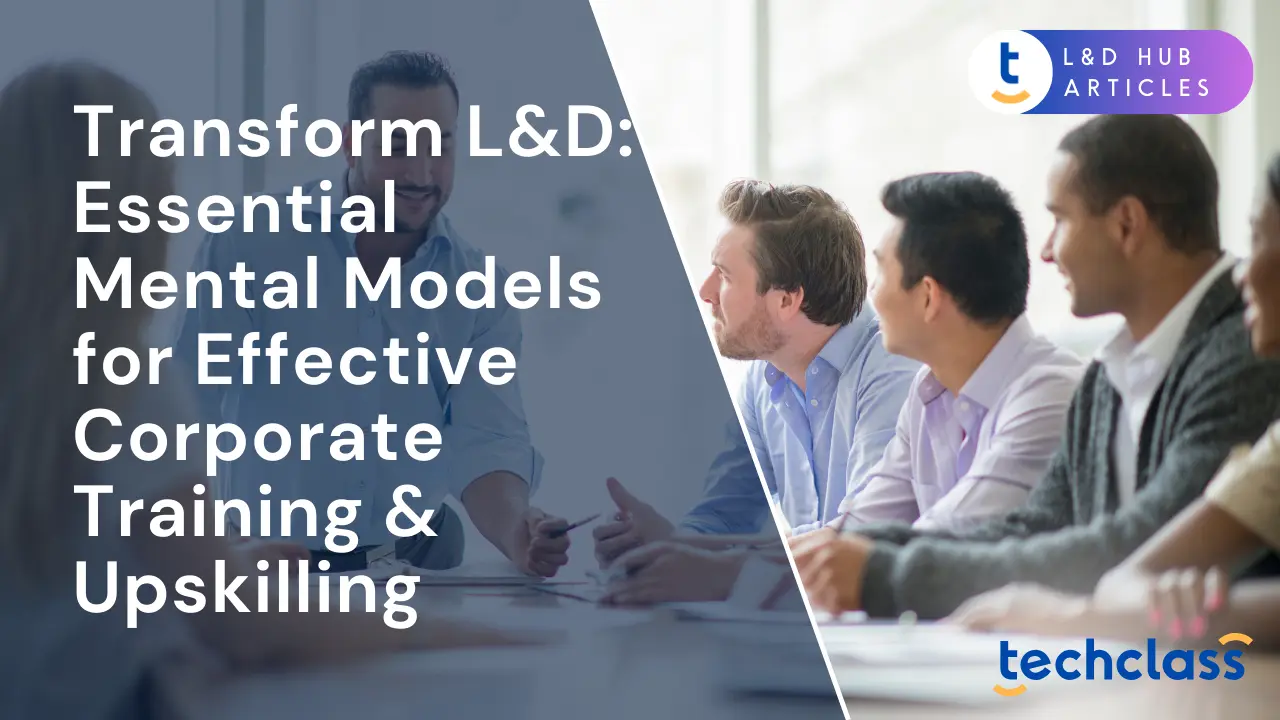 Transform L&D: Essential Mental Models for Effective Corporate Training & Upskilling