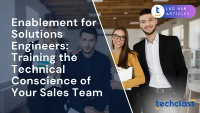 Enablement for Solutions Engineers: Training the Technical Conscience of Your Sales Team