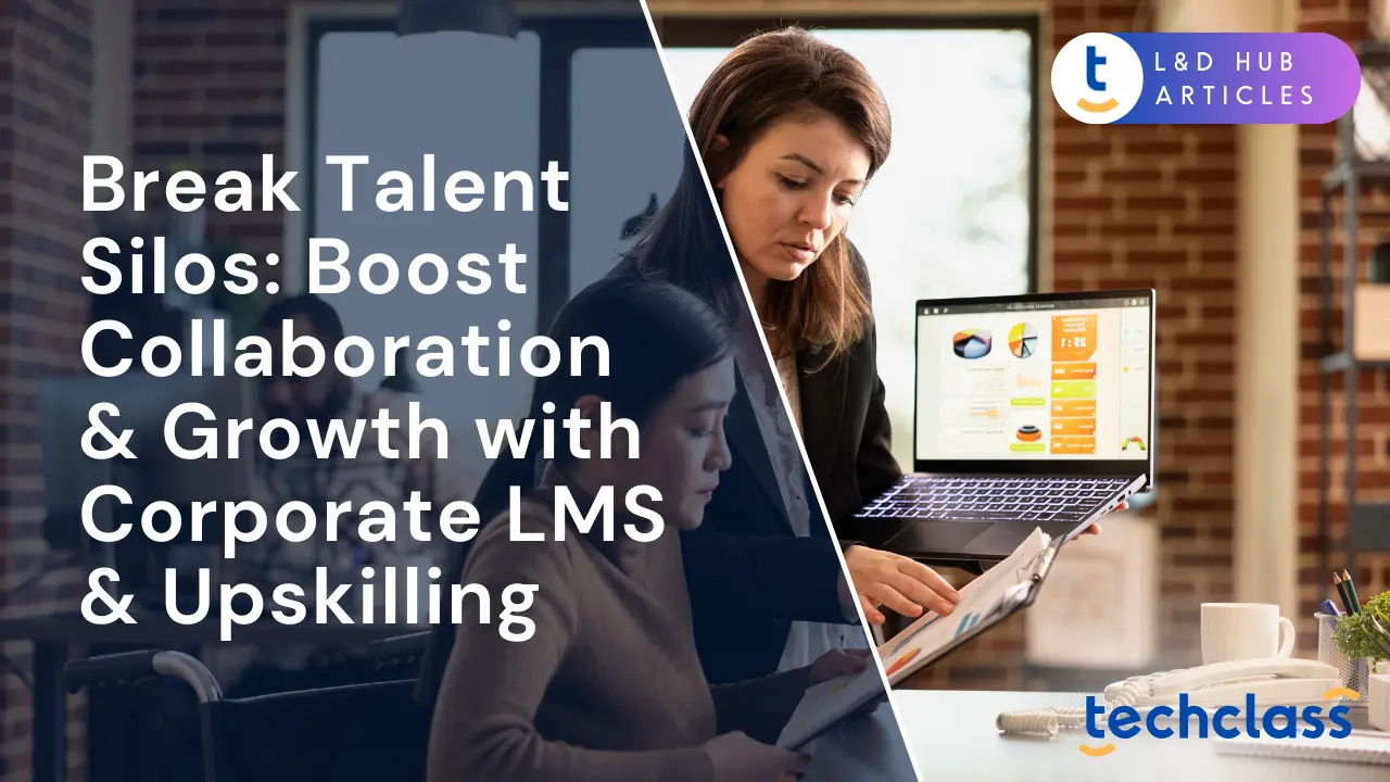 Break Talent Silos: Boost Collaboration & Growth with Corporate LMS & Upskilling