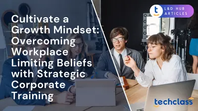 Cultivate a Growth Mindset: Overcoming Workplace Limiting Beliefs with Strategic Corporate Training