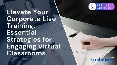 Elevate Your Corporate Live Training: Essential Strategies for Engaging Virtual Classrooms