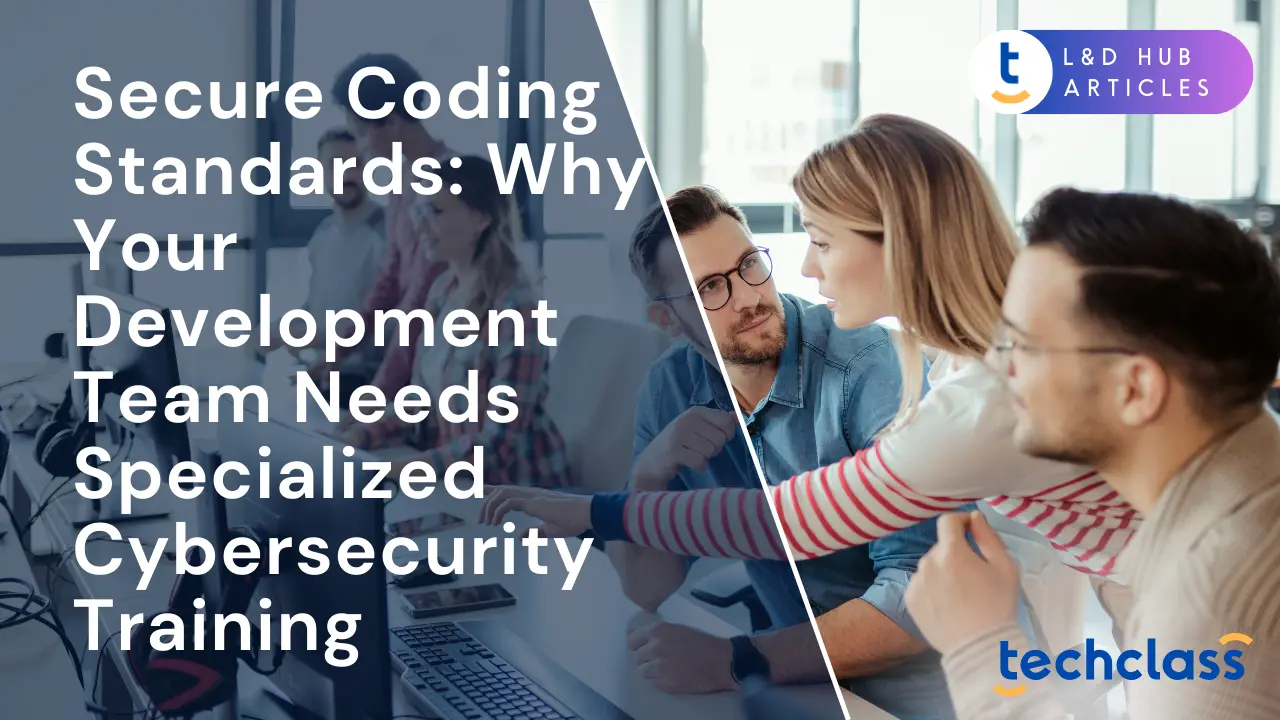 Secure Coding Standards: Why Your Development Team Needs Specialized Cybersecurity Training