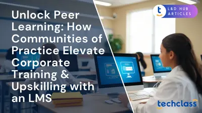 Unlock Peer Learning: How Communities of Practice Elevate Corporate Training & Upskilling with an LMS