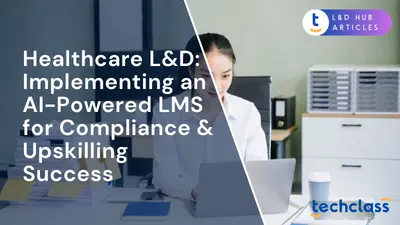 Healthcare L&D: Implementing an AI-Powered LMS for Compliance & Upskilling Success