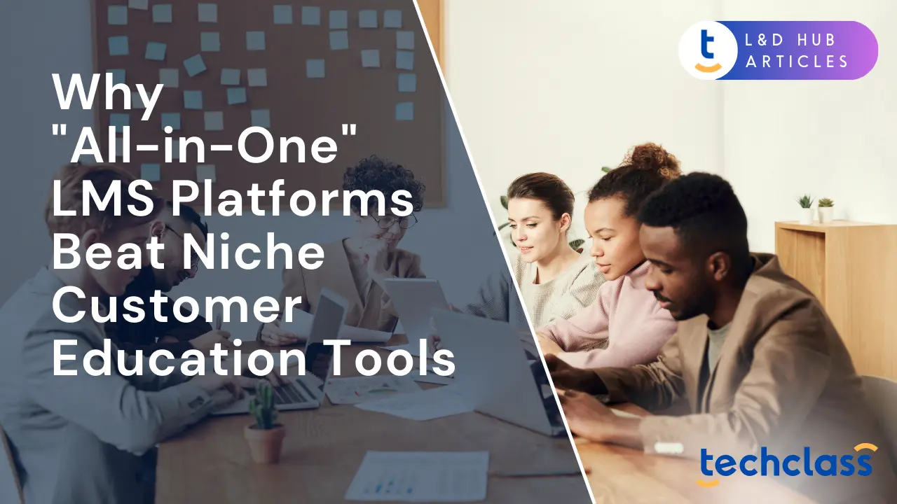 Why "All-in-One" LMS Platforms Beat Niche Customer Education Tools