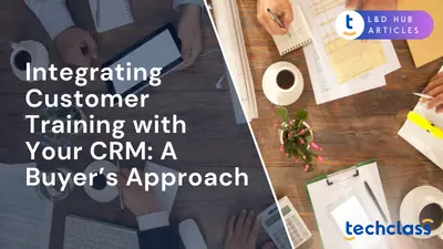 Integrating Customer Training with Your CRM: A Buyer’s Approach