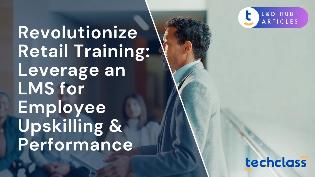Revolutionize Retail Training: Leverage an LMS for Employee Upskilling & Performance