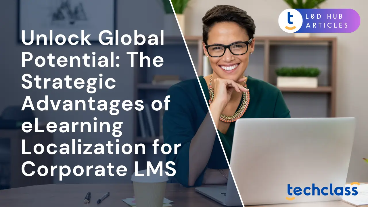 Unlock Global Potential: The Strategic Advantages of eLearning Localization for Corporate LMS