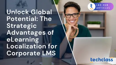 Unlock Global Potential: The Strategic Advantages of eLearning Localization for Corporate LMS