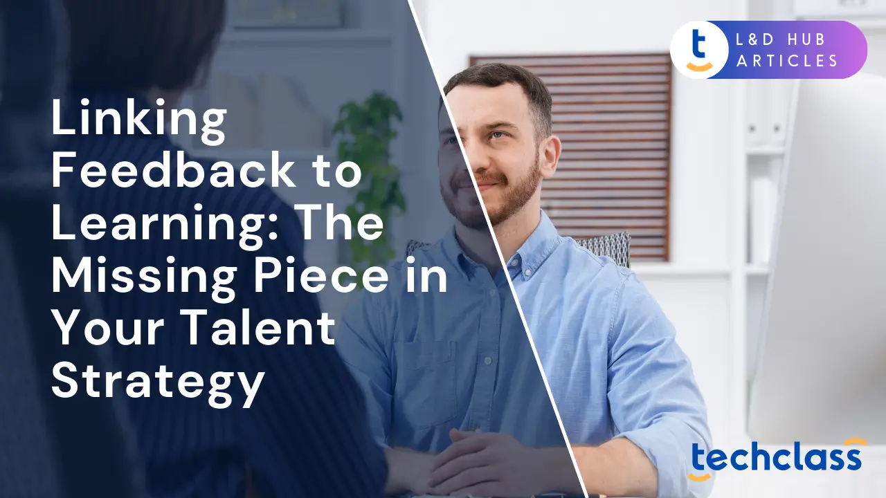 Linking Feedback to Learning: The Missing Piece in Your Talent Strategy