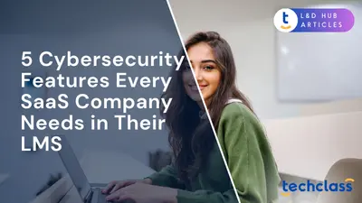 5 Cybersecurity Features Every SaaS Company Needs in Their LMS