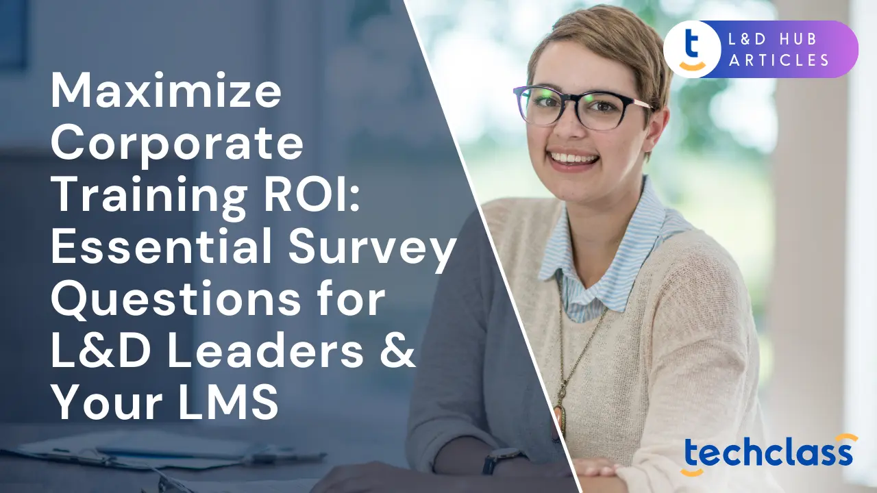 Maximize Corporate Training ROI: Essential Survey Questions for L&D Leaders & Your LMS