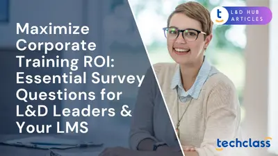 Maximize Corporate Training ROI: Essential Survey Questions for L&D Leaders & Your LMS