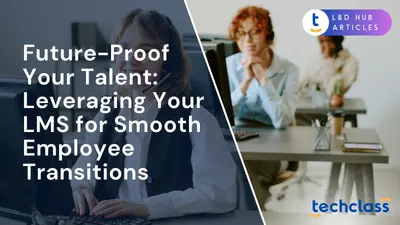 Future-Proof Your Talent: Leveraging Your LMS for Smooth Employee Transitions