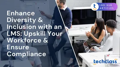 Enhance Diversity & Inclusion with an LMS: Upskill Your Workforce & Ensure Compliance