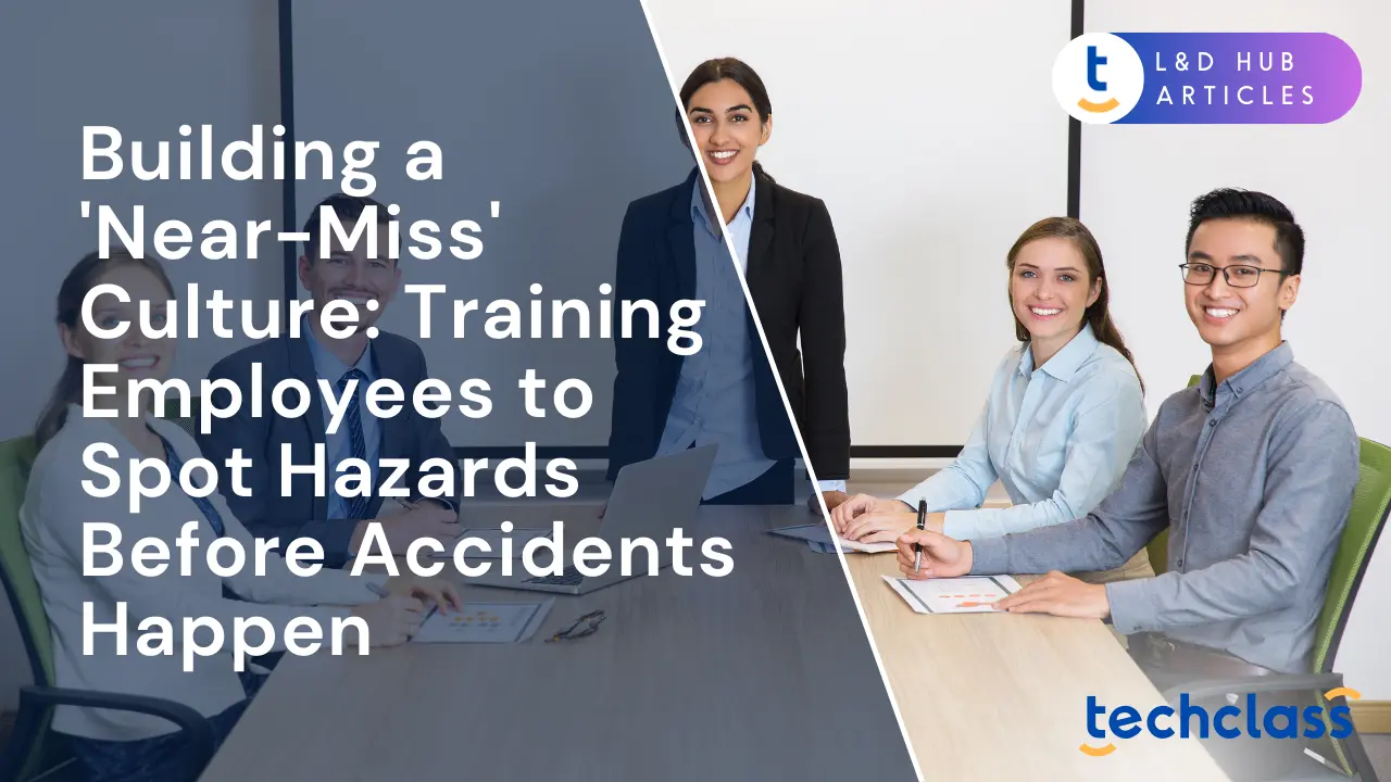 Building a 'Near-Miss' Culture: Training Employees to Spot Hazards Before Accidents Happen