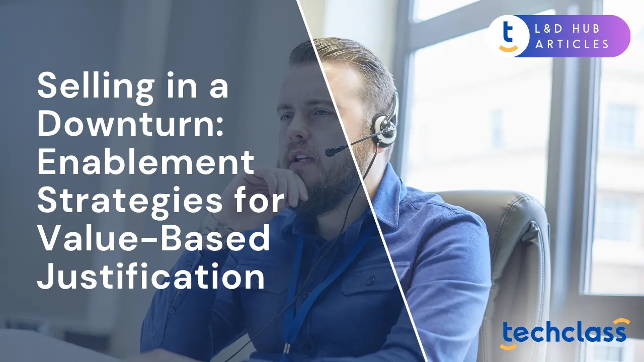 Selling in a Downturn: Enablement Strategies for Value-Based Justification