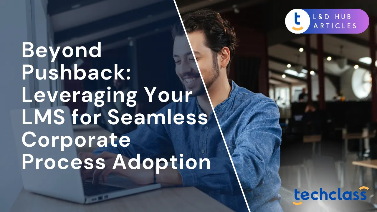 Beyond Pushback: Leveraging Your LMS for Seamless Corporate Process Adoption