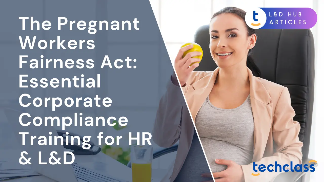 The Pregnant Workers Fairness Act: Essential Corporate Compliance Training for HR & L&D