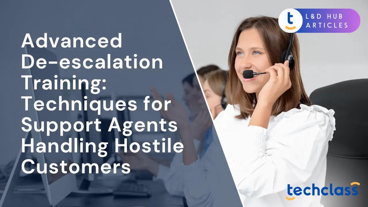 Advanced De-escalation Training: Techniques for Support Agents Handling Hostile Customers
