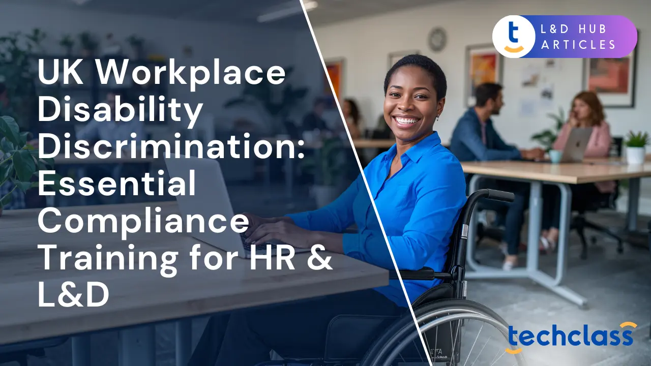 UK Workplace Disability Discrimination: Essential Compliance Training for HR & L&D
