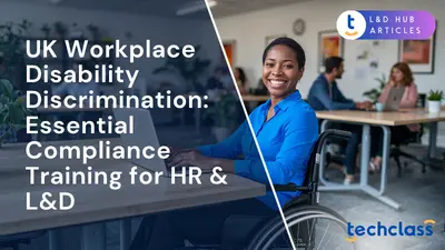 UK Workplace Disability Discrimination: Essential Compliance Training for HR & L&D