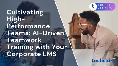 Cultivating High-Performance Teams: AI-Driven Teamwork Training with Your Corporate LMS