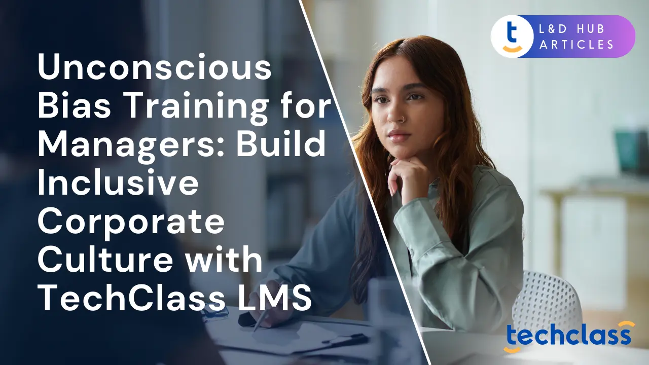 Unconscious Bias Training for Managers: Build Inclusive Corporate Culture with TechClass LMS